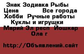 Знак Зодиака Рыбы. › Цена ­ 1 200 - Все города Хобби. Ручные работы » Куклы и игрушки   . Марий Эл респ.,Йошкар-Ола г.